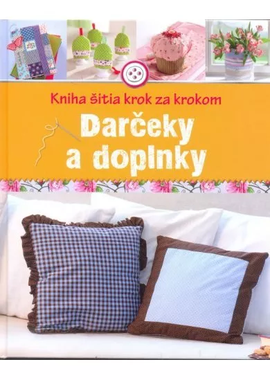 Darčeky a doplnky- Kniha šitia krok za krokom