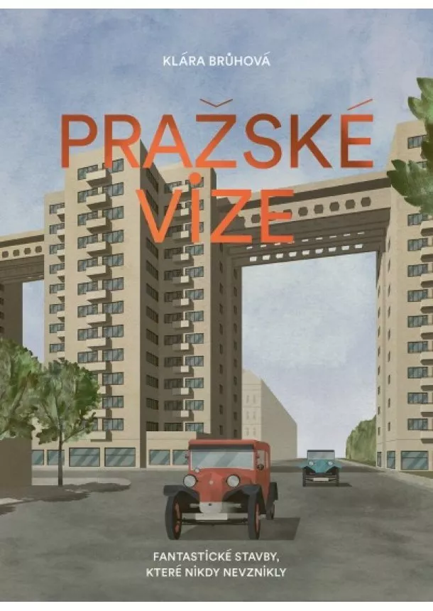 Klára Brůhová - Pražské vize - Fantastické stavby, které nikdy nevznikly