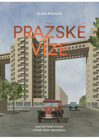 Pražské vize - Fantastické stavby, které nikdy nevznikly