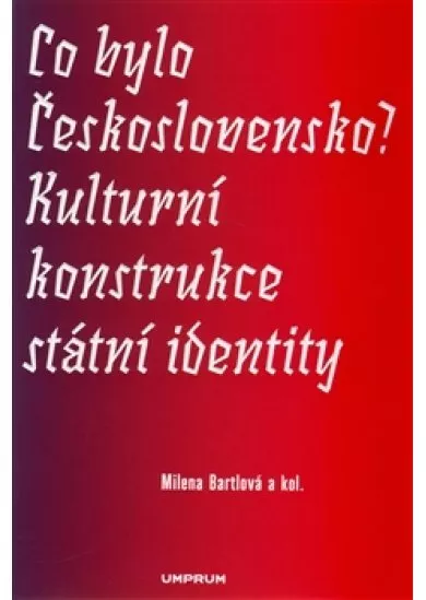 Co bylo Československo? - Kulturní konstrukce státní a národní identity