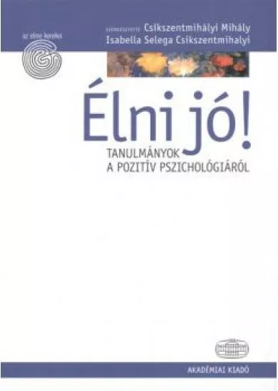 ÉLNI JÓ! - TANULMÁNYOK A POZITÍV PSZICHOLÓGIÁRÓL /AZ ELME KÉRDÉSEI