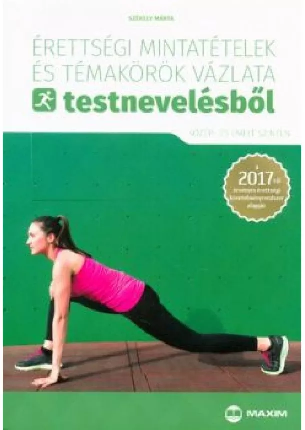 Székely Márta - Érettségi mintatételek és témakörök vázlata testnevelésből /Közép- és emelt szinten 2017.