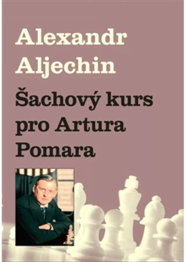 Alexandr Aljechin - Šachový kurz pro Artura Pomara