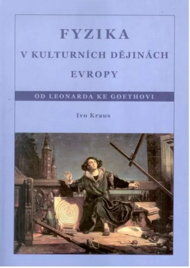 Ivo Kraus - Fyzika v kulturních dějinách Evropy 2.díl - Od Leonarda ke Goethovi