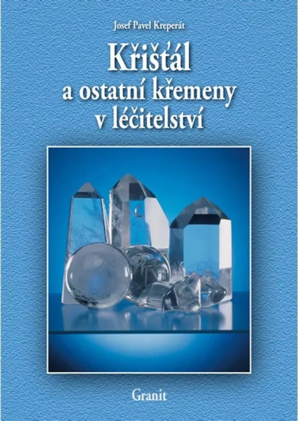 Josef Pavel Kreperát - Křišťál a ostatní křemeny v léčitelství - 4.vydání