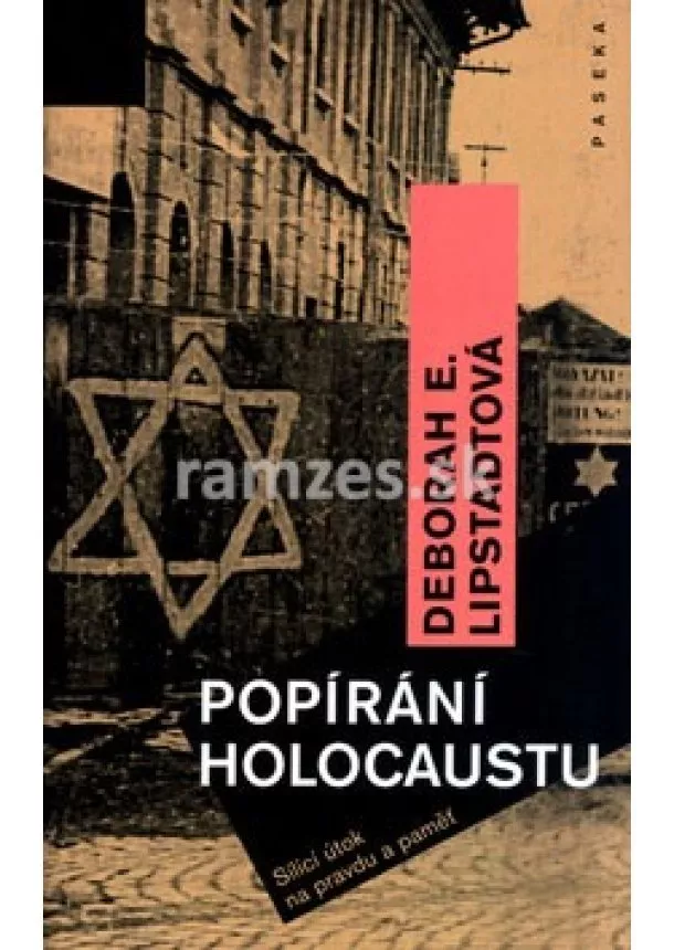 Deborah Lipstadtová - Popíraní Holocaustu - Sicílí útok na pravdu a paměť