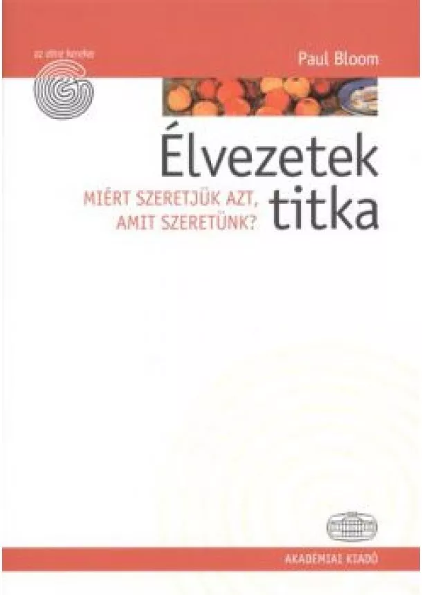 Paul Bloom - Élvezetek titka - Miért szeretjük azt, amit szeretünk? /Az elme kerekei