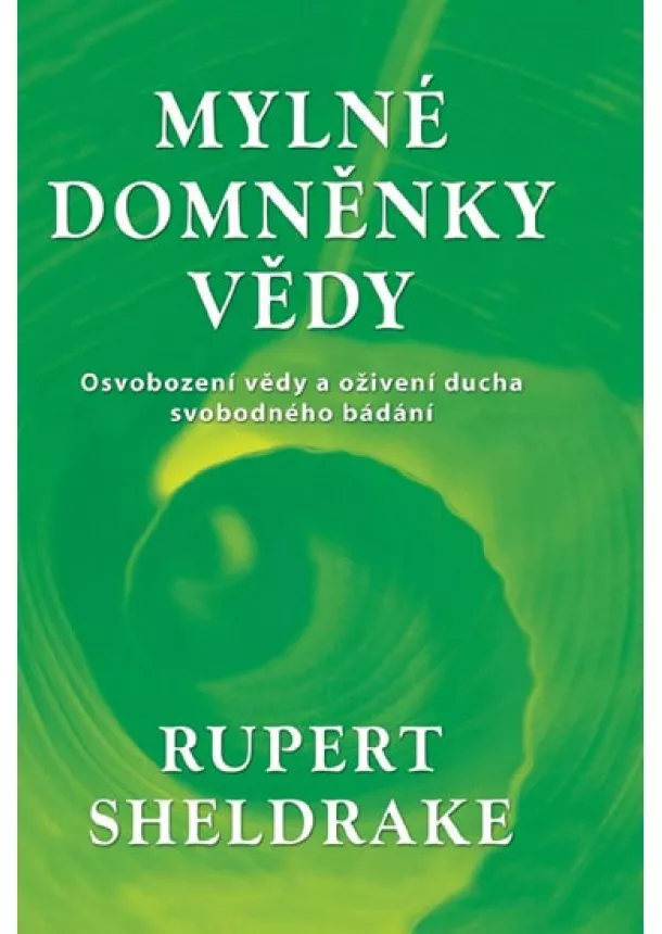 Rupert Sheldrake - Mylné domněnky vědy - Osvobození vědy a oživení ducha svobodného bádání