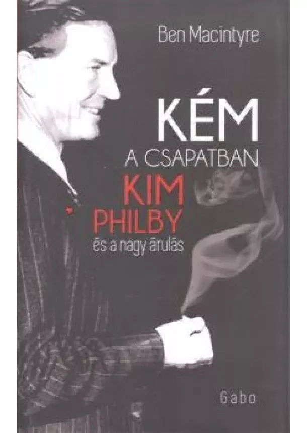 Ben Macintyre - Kém a csapatban /Kim Philby és a nagy árulás