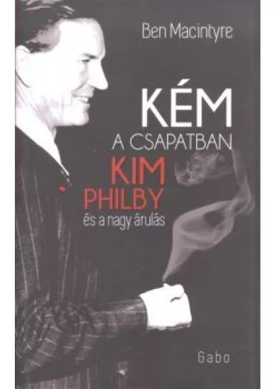 Kém a csapatban /Kim Philby és a nagy árulás