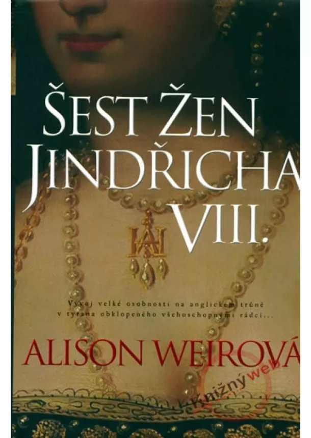 Alison Weirová - Šest žen Jindřicha VIII.