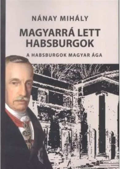 MAGYARRÁ LETT HABSBURGOK