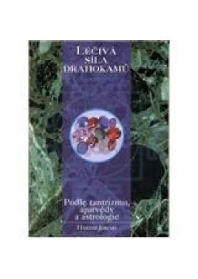 Léčivá síla drahokamů - podle tantrizmu, ajurvédy a astrologie