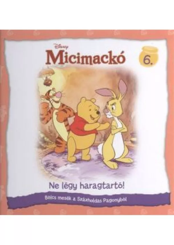 A. A. Milne - MICIMACKÓ - BÖLCS MESÉK A SZÁZHOLDAS PAGONYBÓL 6. /NE LÉGY HARAGTARTÓ!