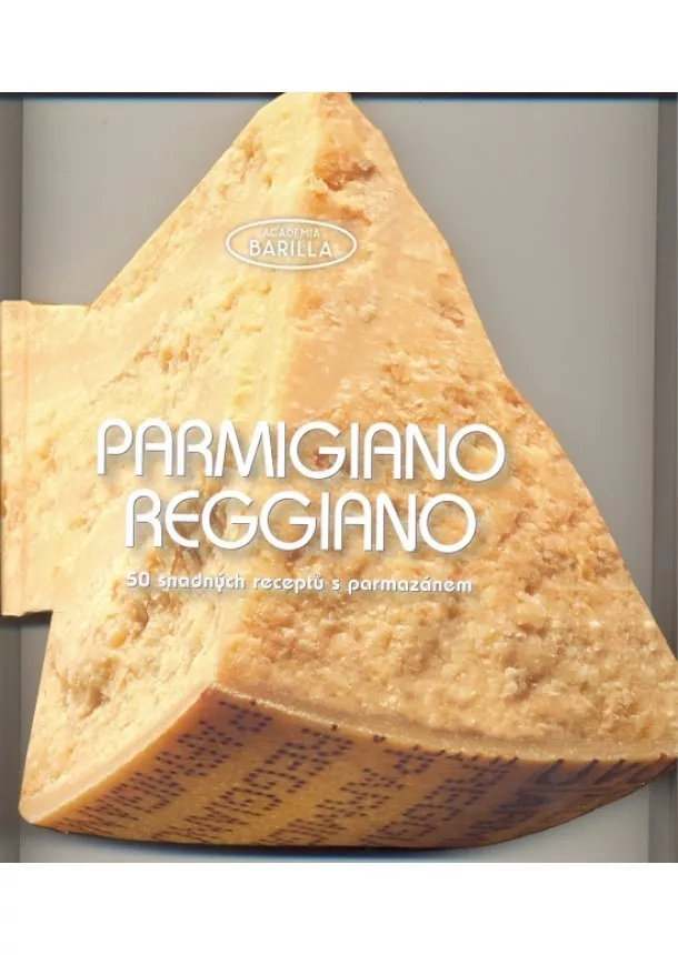 Academia Barilla - Parmigiano-Reggiano - 50 snadných receptů s parmazánem