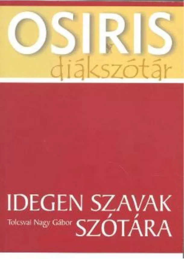 Tolcsvai Nagy Gábor - IDEGEN SZAVAK SZÓTÁRA /OSIRIS DIÁKSZÓTÁR 3.