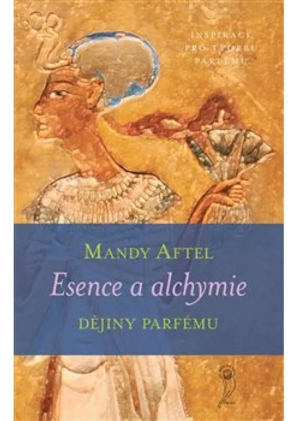 Mandy Aftel - Esence a alchymie - Dějiny parfému