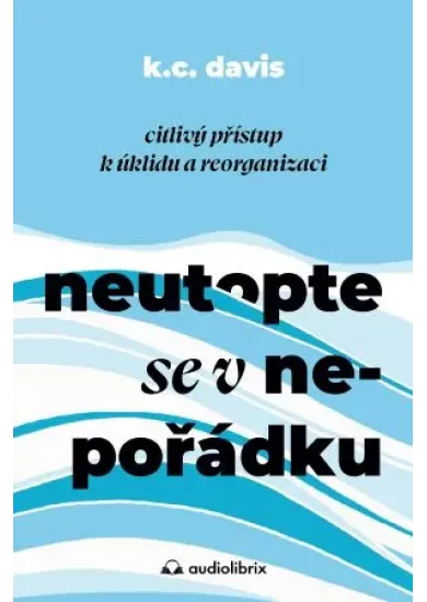 Neutopte se v nepořádku - Citlivý přístup k úklidu a organizaci