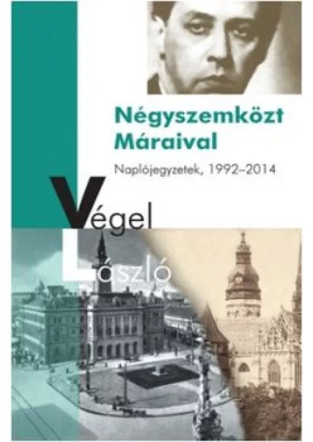 Végel László - Négyszemközt Máraival /Naplójegyzetek 1992-2014.