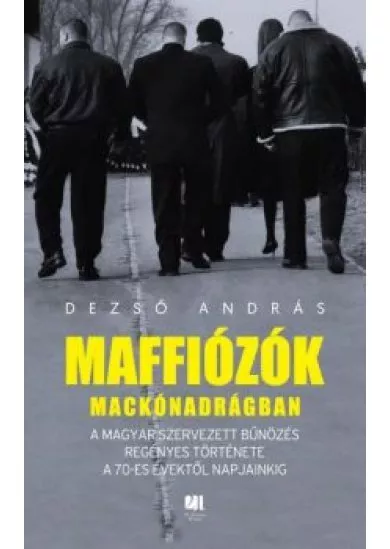 Maffiózók mackónadrágban - A magyar szervezett bűnözés regényes története a 70-es évektől napjainkig