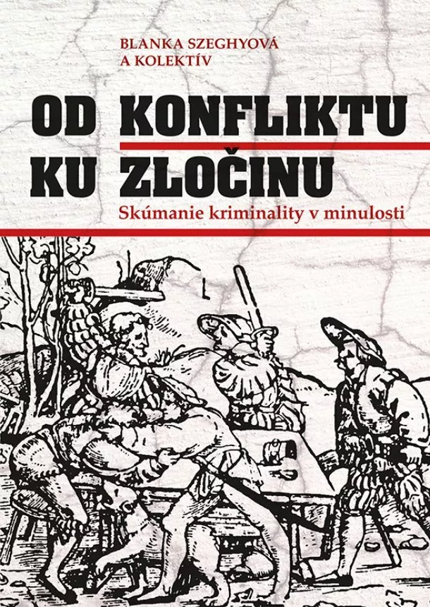 Blanka Szeghyová a kol. - Od konfliktu k zločinu - Skúmanie kriminality v minulosti