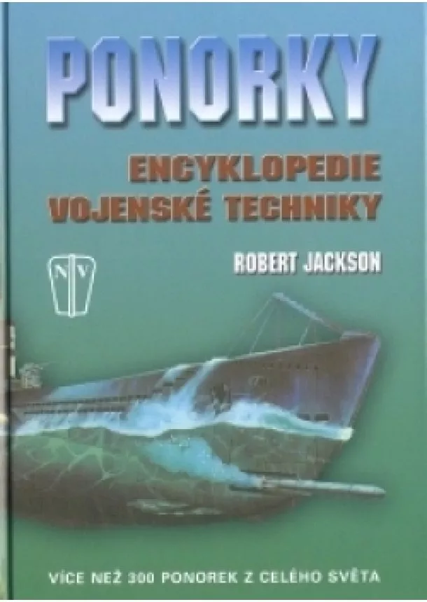 Robert Jackson - Ponorky - Encyklopedie vojenské techniky - více než 300 ponorek z celého světa