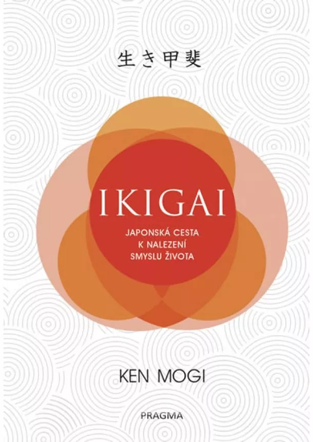 Ken Mogi - Ikigai - Japonská cesta k nalezení smyslu života