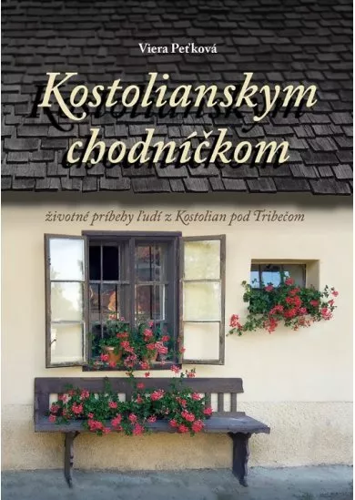 Kostolianskym chodníčkom - životné príbehy ľudí z Kostolian pod Tribečom