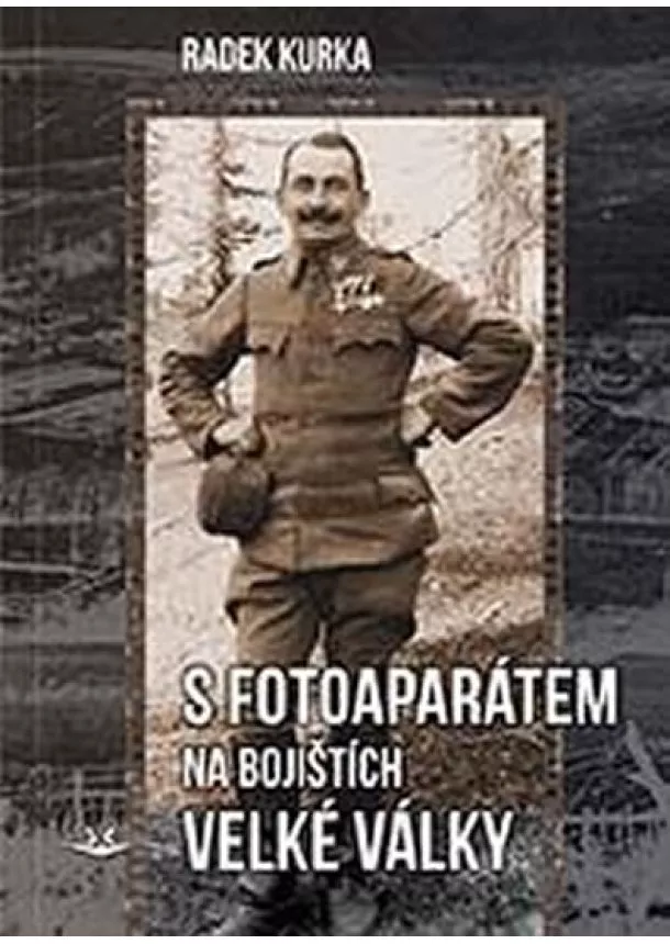 Radek Kurka - S fotoaparátem na bojištích - Velké války