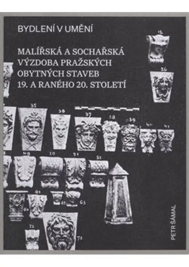 Petr Šámal - Bydlení v umění - Malířská a sochářská výzdoba pražských obytných staveb 19. a raného 20. století