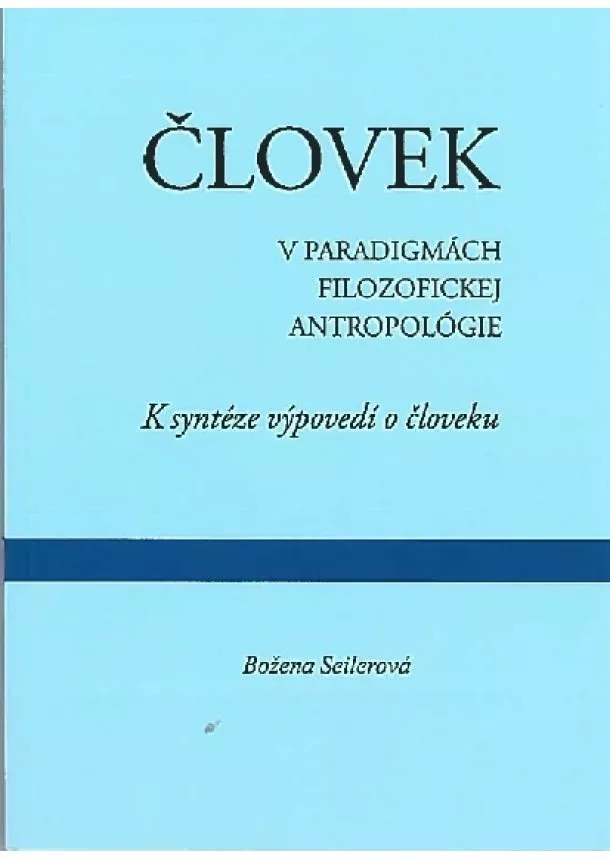 Božena Seilerová - Človek v paradigmách filozofickej antropológie - K syntéze výpovedí o človeku