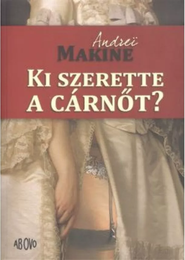 Andrei Makine - KI SZERETTE A CÁRNŐT?