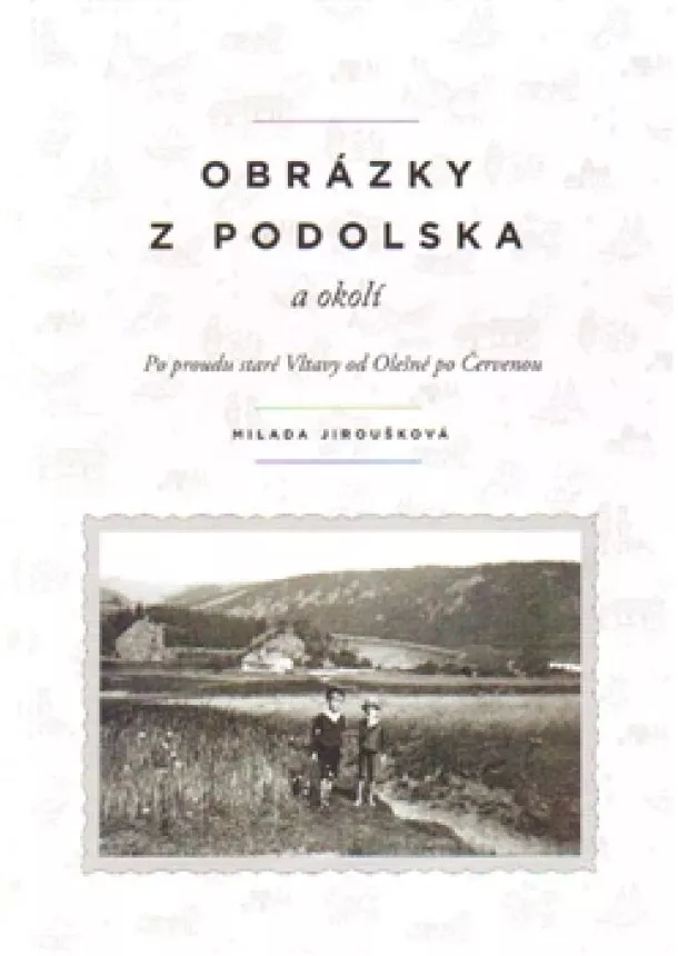 Milada Jiroušková - Obrázky z Podolska a okolí - Po proudu staré Vltavy od Olešné po Červenou