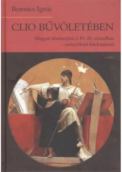 Clio bűvöletében /Magyar történetírás a 19-20. században - Nemzetközi kitekintéssel