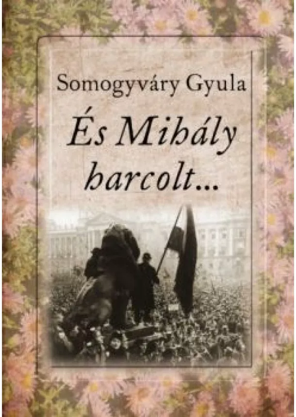 SOMOGYVÁRY GYULA - ÉS MIHÁLY HARCOLT...