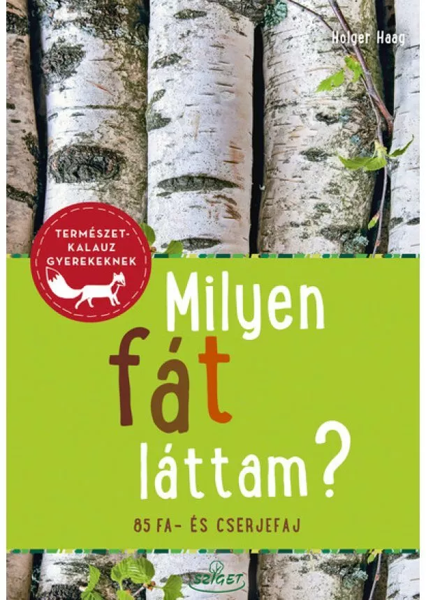 Holger Haag - Milyen fát láttam? - 85 fa- és cserjefaj - Természetkalauz gyerekeknek