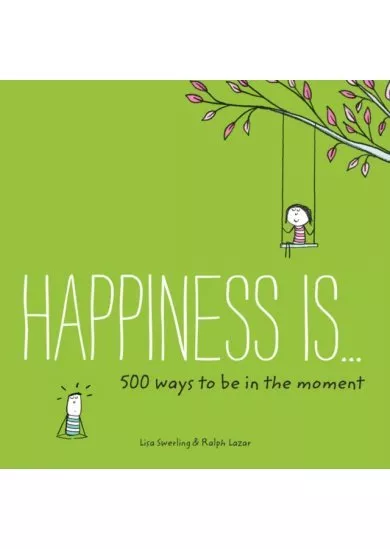 Happiness Is... 500 Ways to Be in the Moment