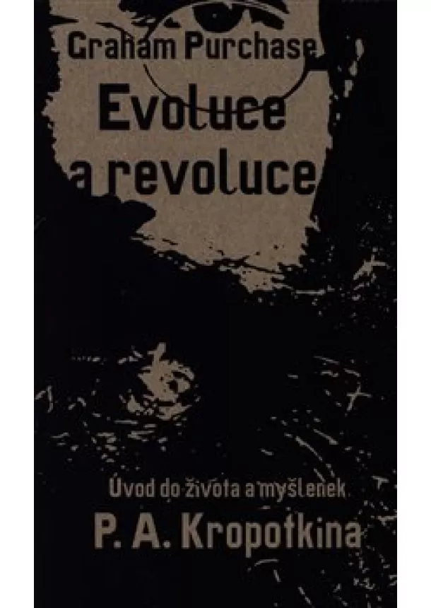 Graham Purchase - Evoluce a revoluce - Úvod do života a myšlenek P. A. Kropotkina