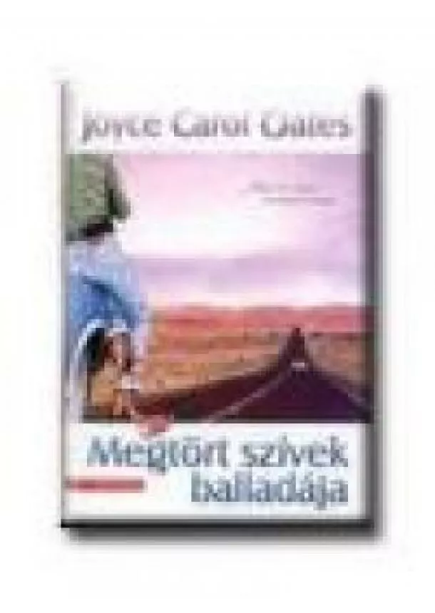 JOYCE CAROL OATES - MEGTÖRT SZÍVEK BALLADÁJA