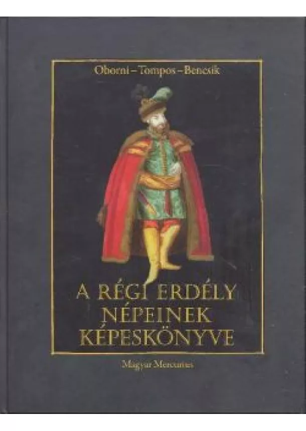 OBORNI - TOMPOS - BENCSIK - A RÉGI ERDÉLY NÉPEINEK KÉPESKÖNYVE