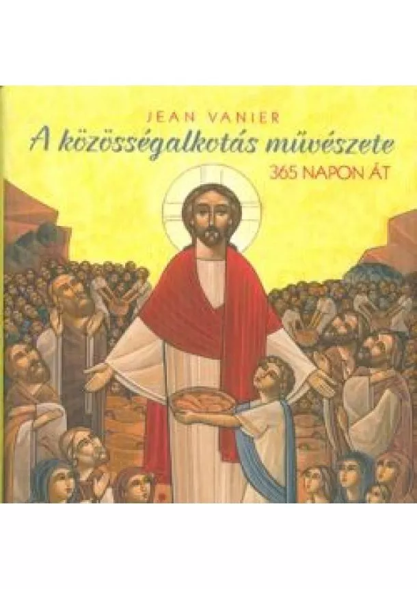 Jean Vanier - A KÖZÖSSÉGALKOTÁS MŰVÉSZETE 365 NAPON ÁT