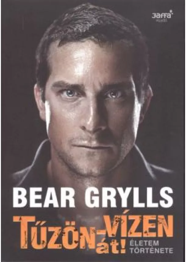 Bear Grylls - Tűzön-vízen át! /Életem története