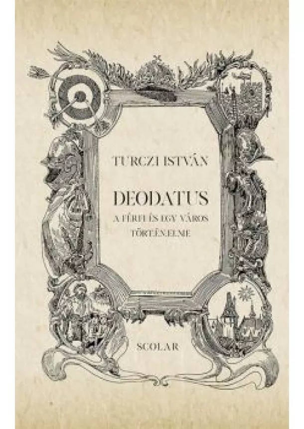 Turczi István - Deodatus - A férfi és egy város tört.én.elme (2. kiadás)