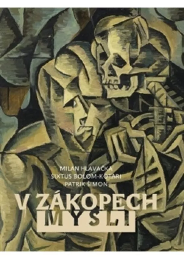 Sixtus Bolom-Kotari, Milan Hlavačka, Patrik Šimon - V zákopech mysli - Život, víra a umění na prahu Velké války