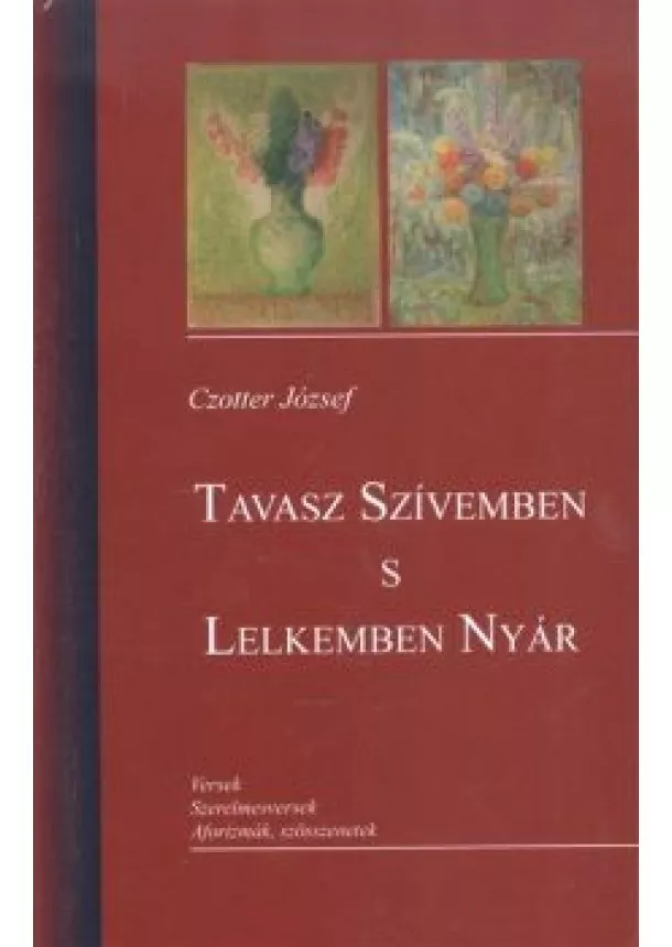 Czotter József - Tavasz szívemben s lelkemben nyár /Versek, szerelmesversek, aforizmák