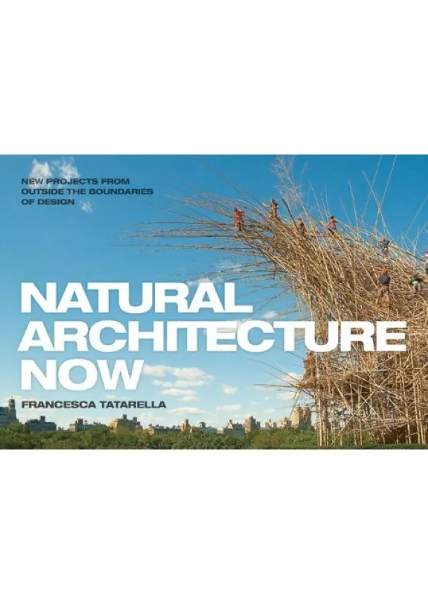 Maria Francesca Tatarella - Natural Architecture Now : 20 New Projects from Outside the Boundaries of Design