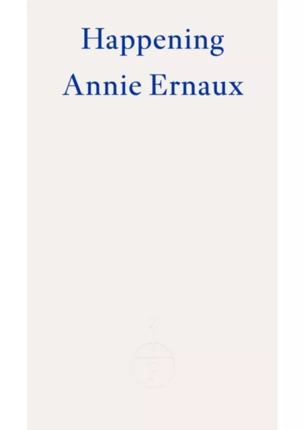 Annie Ernaux - Happening - WINNER OF THE 2022 NOBEL PRIZE IN LITERATURE