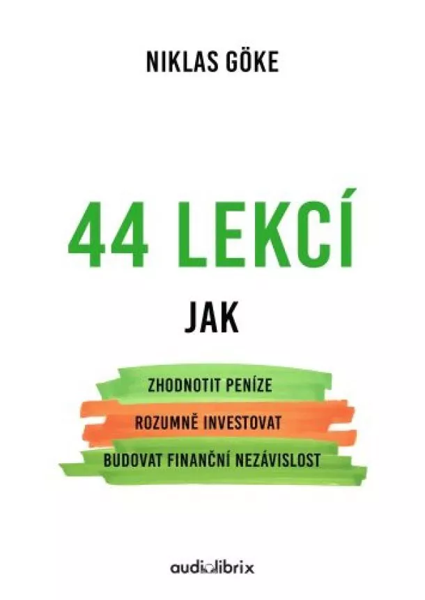 Niklas Goeke - 44 lekcí jak zhodnotit peníze, rozumně investovat a budovat finanční nezávislost