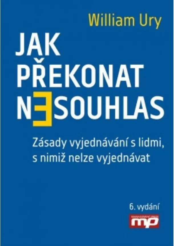 William Ury - Jak překonat nesouhlas. Zásady vyjednávání s lidmi, s nimiž nelze vyjednávat