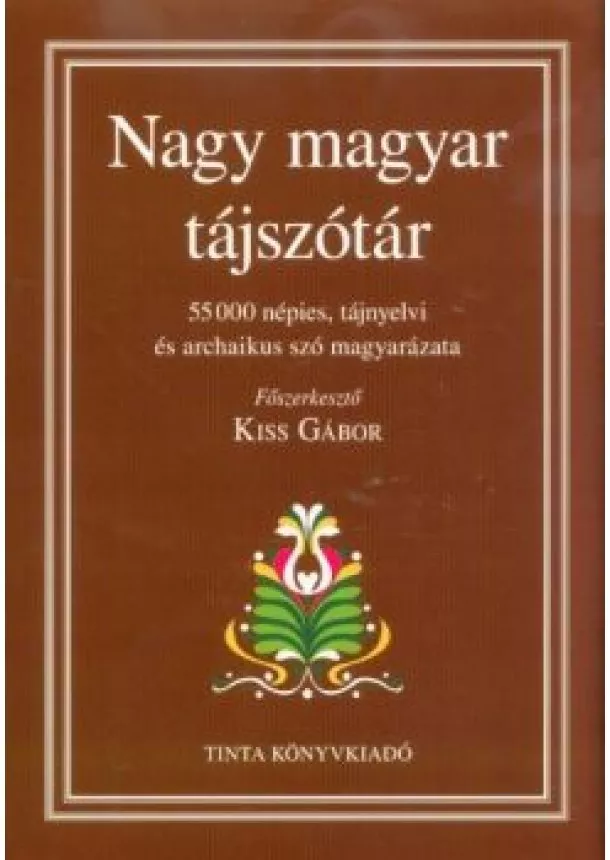 Kiss Gábor - Nagy magyar tájszótár - 55000 népies, tájnyelvi és archaikus szó magyarázata